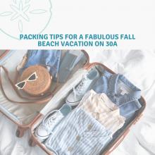 Packing Tips for a Fabulous Fall Beach Vacation on 30A